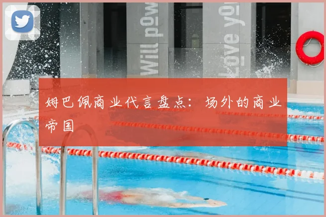 姆巴佩商业代言盘点：场外的商业帝国