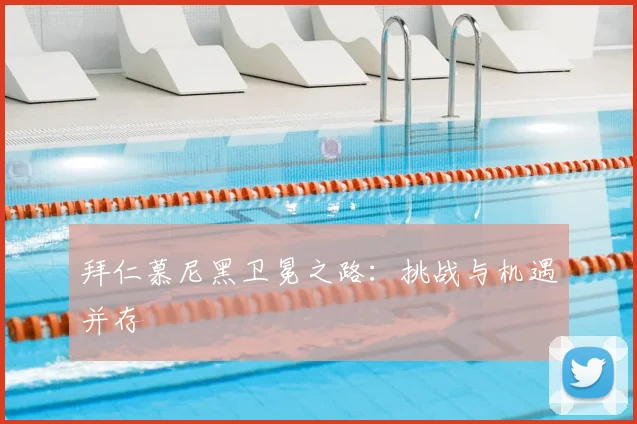 拜仁慕尼黑卫冕之路：挑战与机遇并存