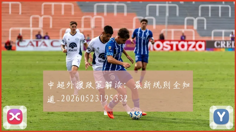 中超外援政策解读:最新规则全知道_20260523195332